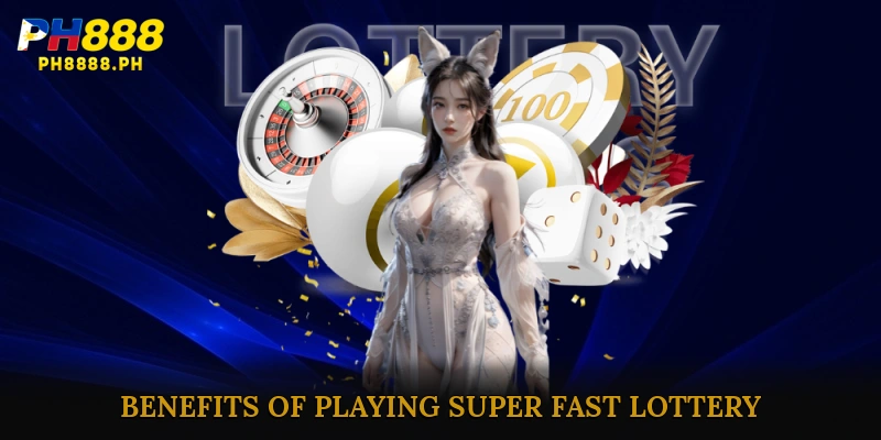 Benefits of Playing Super Fast Lottery