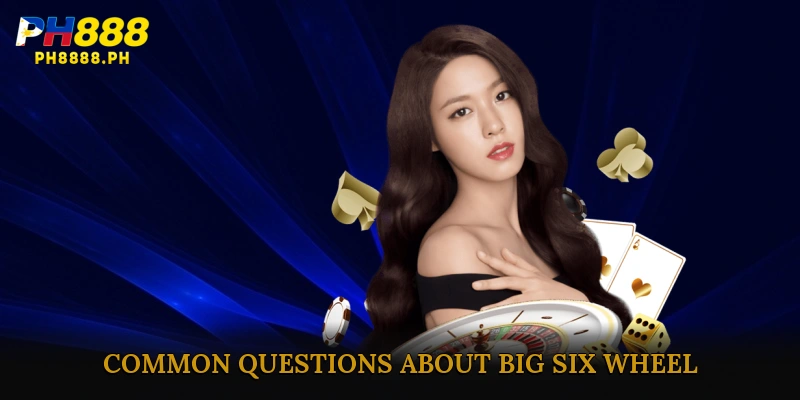 FAQ – Common Questions About Big Six Wheel