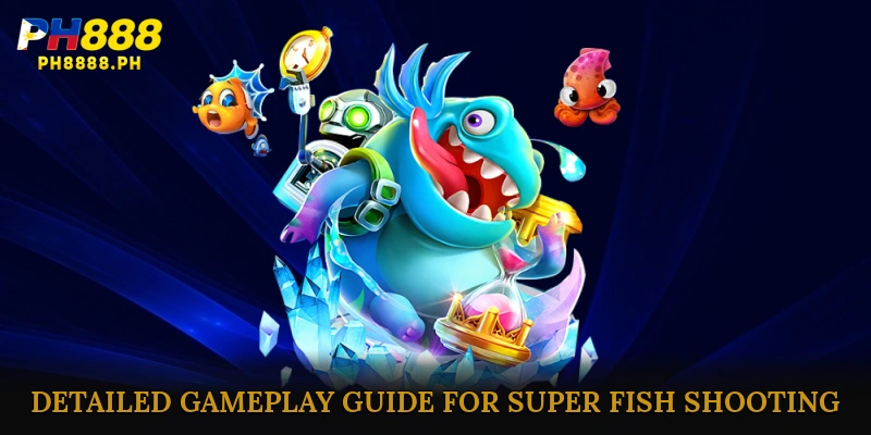 Detailed Gameplay Guide for Super Fish Shooting