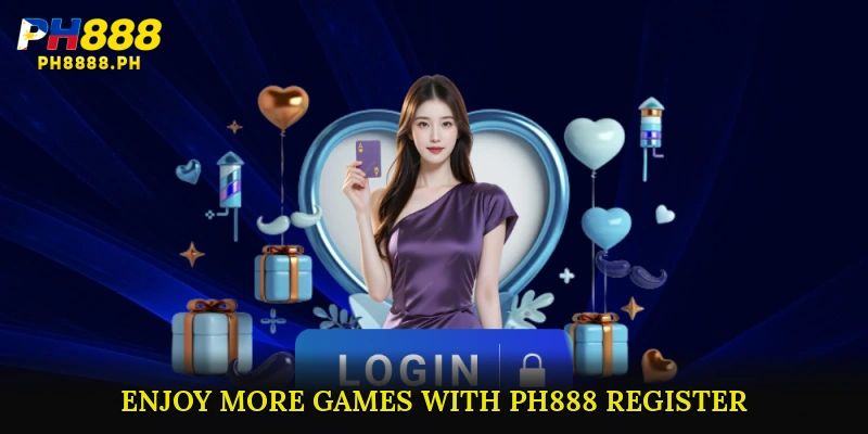 Enjoy More Games with PH888 Register