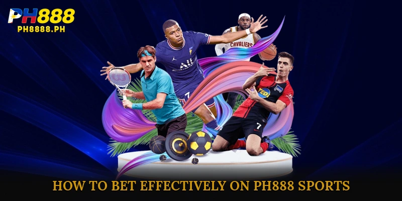 How to Bet Effectively on PH888 Sports