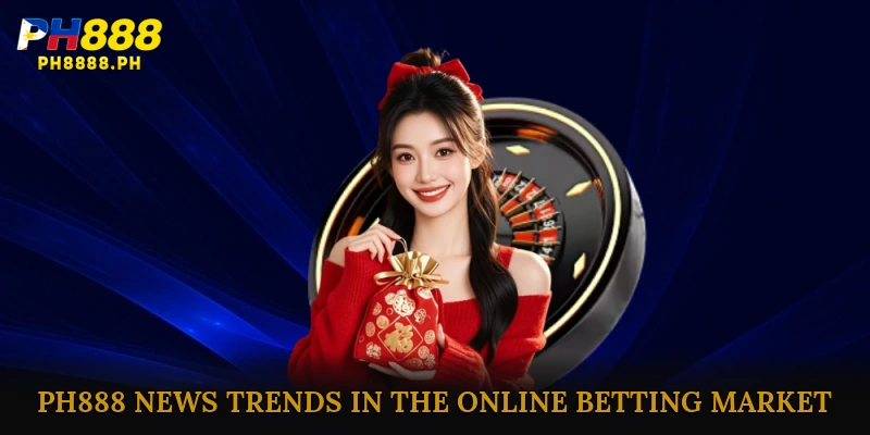 PH888 News: Trends in the Online Betting Market
