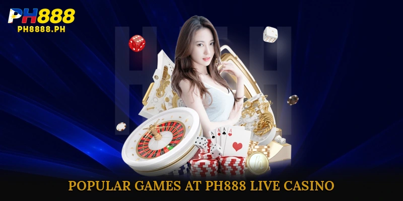Popular Games at PH888 Live Casino