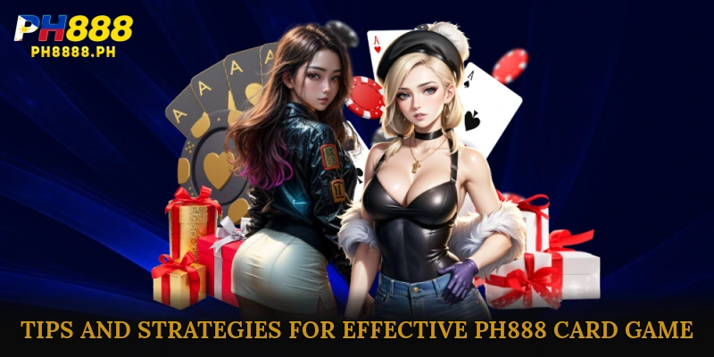 Tips and Strategies for Effective PH888 Card Game
