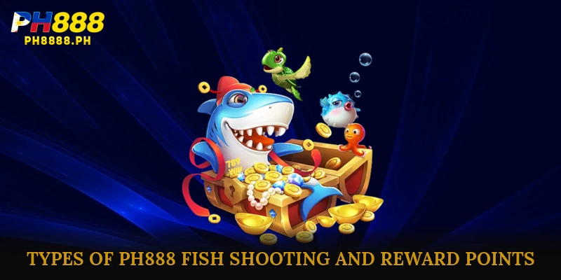 Types of PH888 Fish Shooting and Reward Points