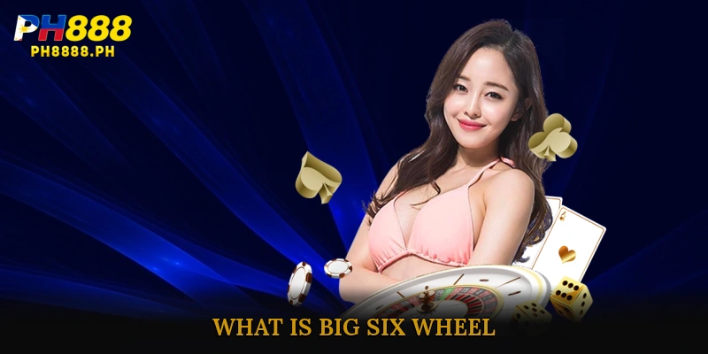 What is Big Six Wheel?