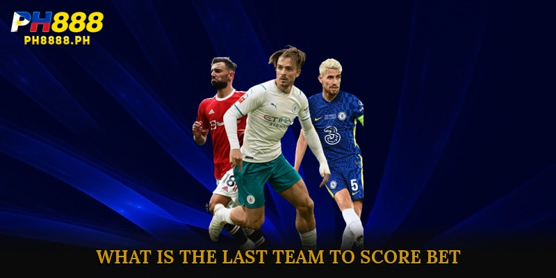 What is the Last Team to Score Bet?