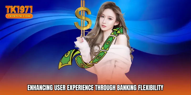 Enhancing user experience through banking flexibility