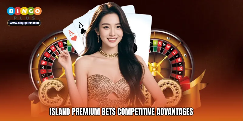 Island premium bets Competitive Advantages