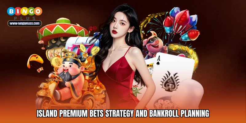 Island premium bets Strategy and Bankroll Planning