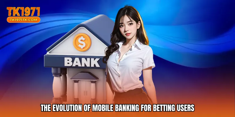 The evolution of mobile banking for betting users