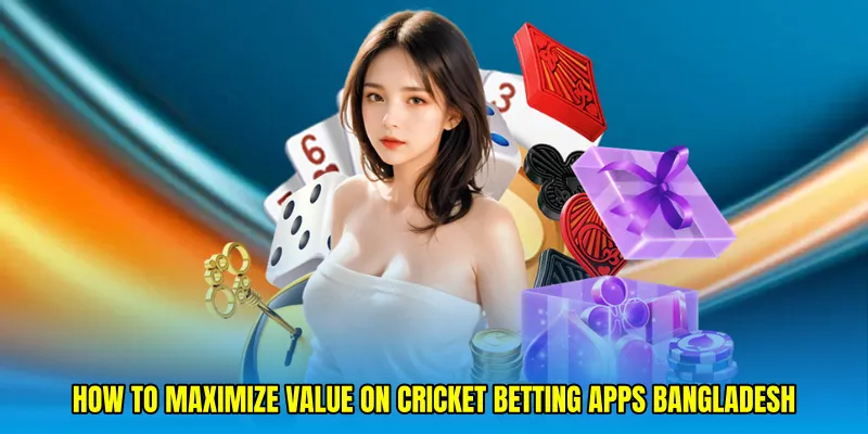 How to maximize value on cricket betting apps Bangladesh